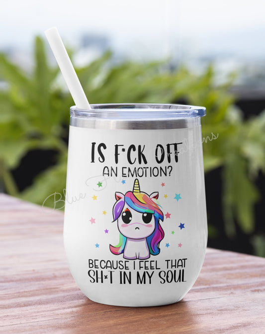 "Is F**k Off an Emotion Because I Feel That Shit in my Soul" Wine Tumbler