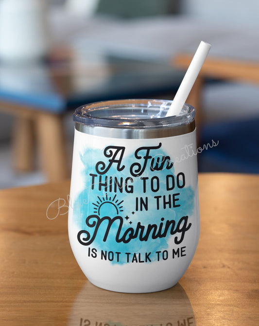 "A Fun Thing to do in the Morning is Not Talk to Me" Wine Tumbler (Blue)