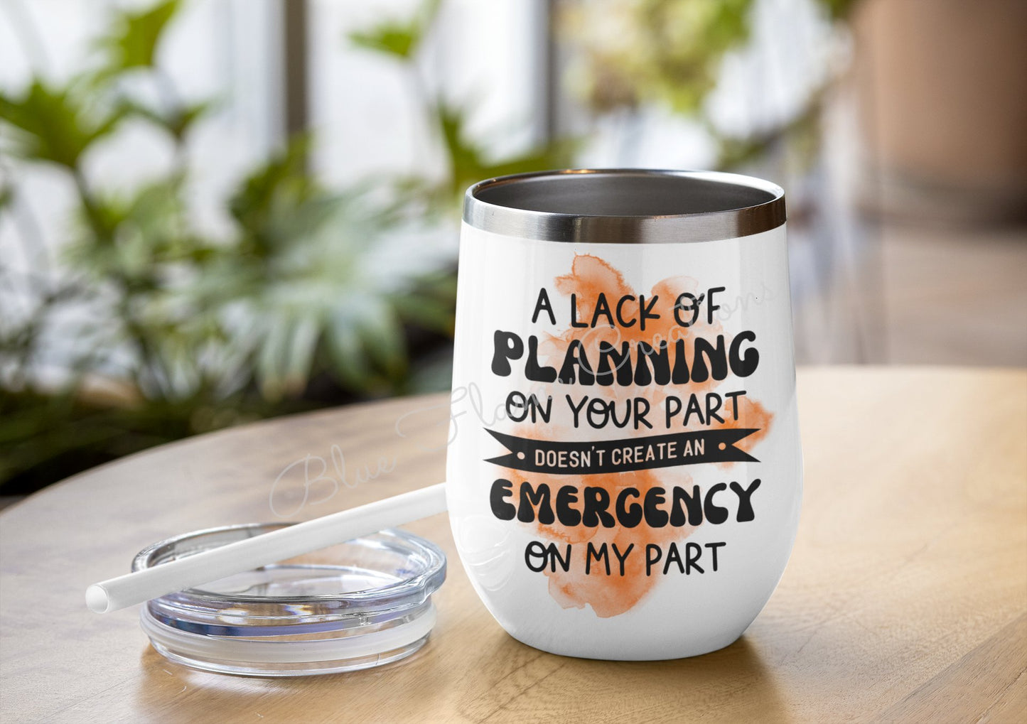 "A Lack of Planning on your Part doesn't create an emergency on my Part" Wine Tumbler (Orange)