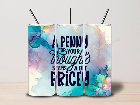 "A Penny for your Thoughts Seems a Bit Pricey" Skinny Tumbler