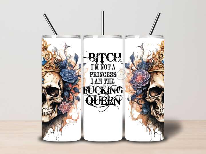 "Bitch I'm Not a Princess I am the Fucking Queen" Skinny Tumbler