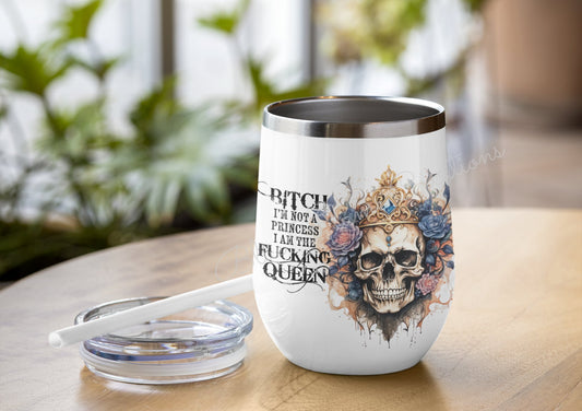 "Bitch I'm Not a Princess I am the Fucking Queen" Wine Tumbler