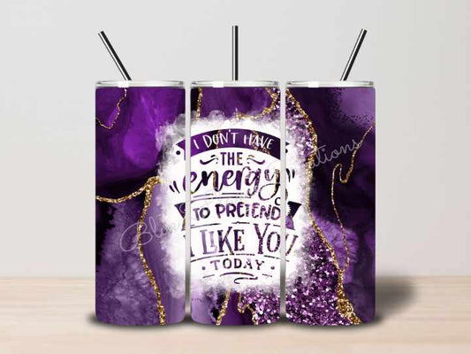 "I Don't Have the Energy to Pretend I Like You Today" Skinny Tumbler