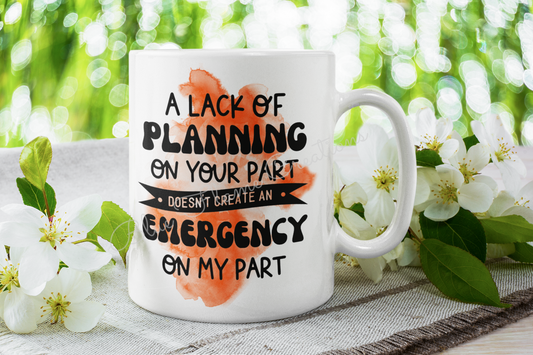 "A Lack Of Planning On Your Part Doesn't Create An Emergency On My Part" Mug (Orange)