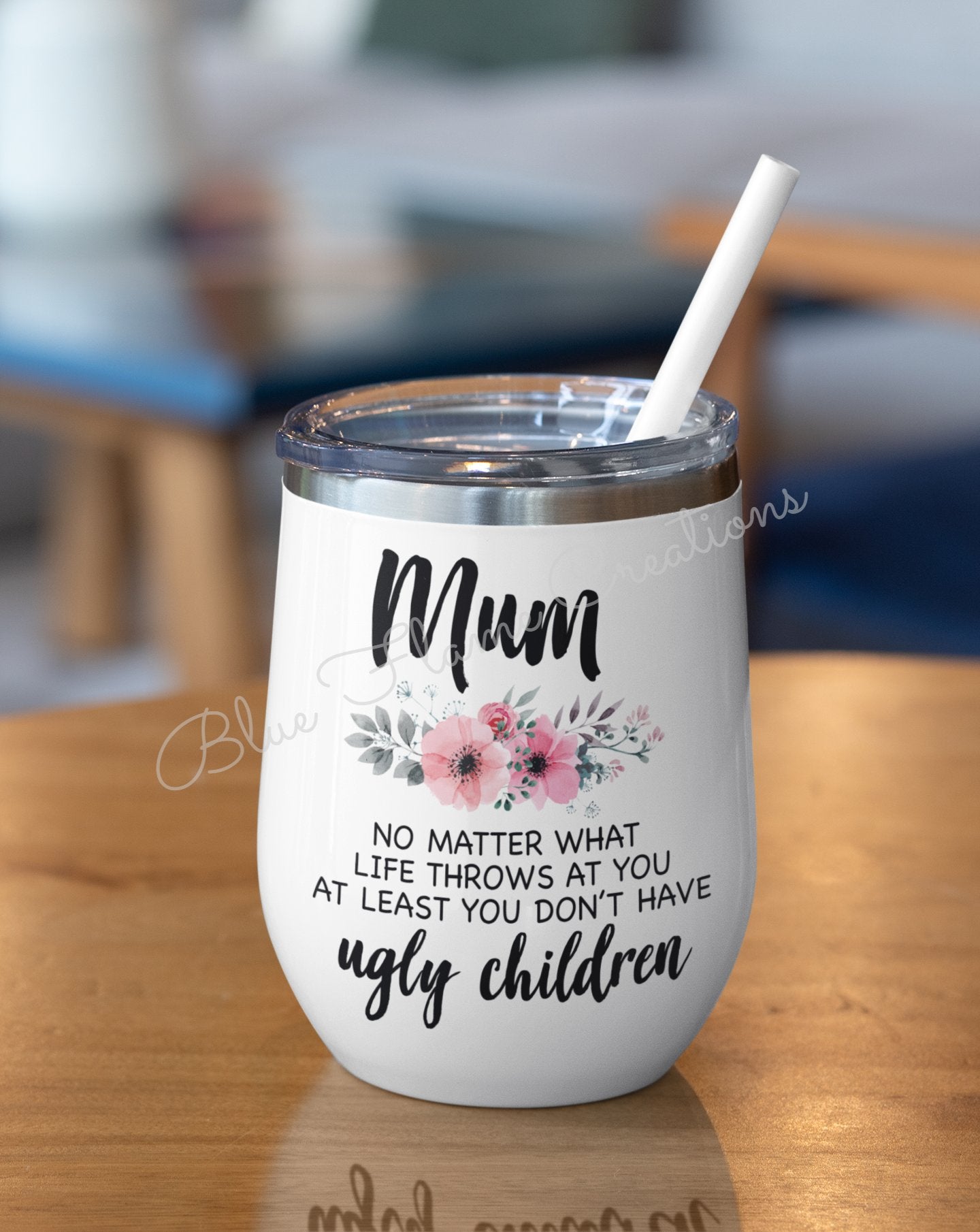 "Mum No Matter What Life Throws at You at Least you Didn't Have Ugly Children" Wine Tumbler