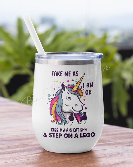 "Take Me as I am or Kiss My Arse Eat Shit and Step on Lego" Wine Tumbler